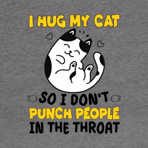 Funny Cat I Hug My Cat So I Dont Punch People In The Throat by David Brown